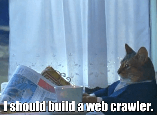 I should build a web crawler.